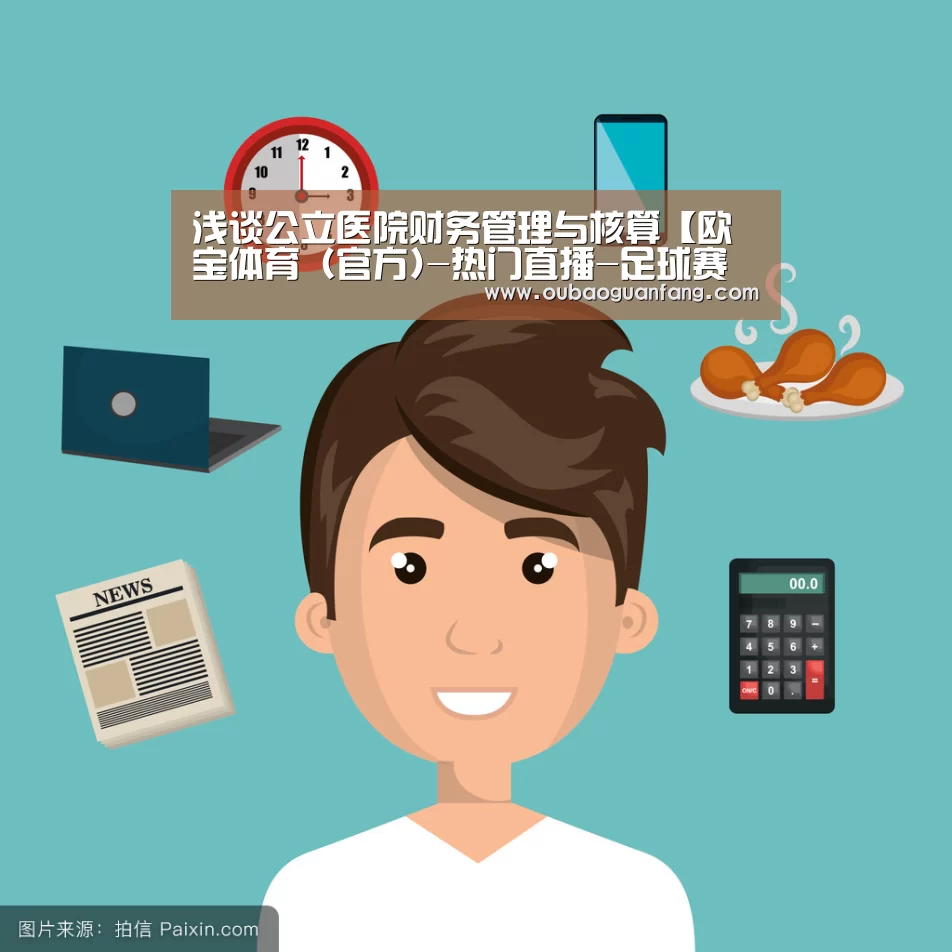 浅谈公立医院财务管理与核算【欧宝体育(官方)-热门直播-足球赛事-官方入口】(图2) 欧宝体育(官方)-热门直播-足球赛事-官方入口